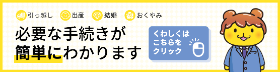 必要な手続きが簡単にわかります